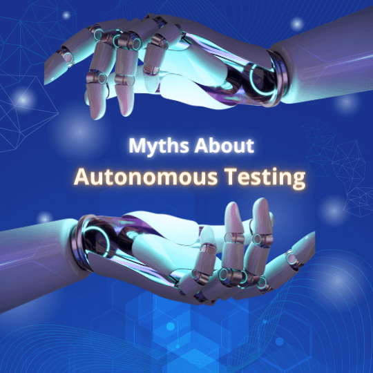 Two robotic hands reaching towards each other on a blue background with text that reads "Myths About Autonomous Testing.